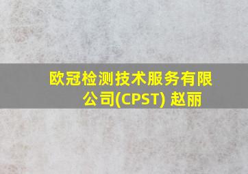 欧冠检测技术服务有限公司(CPST) 赵丽